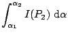 $\displaystyle \int_{\alpha_1}^{\alpha_2} I(P_2) \mbox{ d}\alpha$