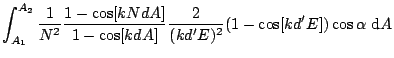 $\displaystyle \int_{A_1}^{A_2} \frac{1}{N^2}\frac{1-\cos[kNdA]}{1-\cos[kdA]}
\frac{2}{(kd'E)^2} (1-\cos[kd'E]) \cos\alpha \mbox{ d}A$