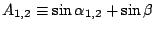 $A_{1,2} \equiv \sin\alpha_{1,2} + \sin\beta$