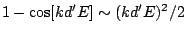 $1-\cos[kd'E]\sim(kd'E)^2/2$