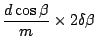 $\displaystyle \frac{d\cos\beta}{m} \times 2\delta\beta$