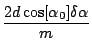 $\displaystyle \frac{2d\cos[\alpha_0] \delta\alpha}{m}$
