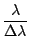 $\displaystyle \frac{\lambda}{\Delta\lambda}$