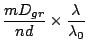 $\displaystyle \frac{mD_{gr}}{nd}
\times \frac{\lambda}{\lambda_0}$