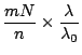 $\displaystyle \frac{mN}{n}
\times \frac{\lambda}{\lambda_0}$
