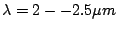 $\lambda = 2 - 2.5 \mu m$