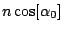 $n\cos[\alpha_0]$