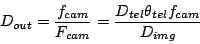 \begin{displaymath}
D_{out} = \frac{f_{cam}}{F_{cam}}
= \frac{D_{tel} \theta_{tel} f_{cam}}{D_{img}}
\end{displaymath}