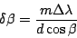 \begin{displaymath}
\delta\beta = \frac{m \Delta\lambda}{d\cos\beta}
\end{displaymath}