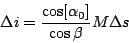 \begin{displaymath}
\Delta i = \frac{\cos[\alpha_0]}{\cos\beta} M \Delta s
\end{displaymath}
