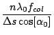 $\displaystyle \frac{n\lambda_0 f_{col}}{\Delta s\cos[\alpha_0]}$