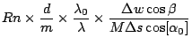 $\displaystyle R n \times \frac{d}{m} \times \frac{\lambda_0}{\lambda} \times
\frac{\Delta w\cos\beta}{M\Delta s\cos[\alpha_0]}$