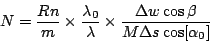 \begin{displaymath}
N = \frac{R n}{m} \times \frac{\lambda_0}{\lambda} \times
\frac{\Delta w\cos\beta}{M\Delta s\cos[\alpha_0]}
\end{displaymath}