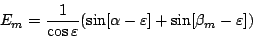 \begin{displaymath}
E_m =
\frac{1}{\cos \varepsilon}
(\sin[\alpha - \varepsilon] + \sin[\beta_m - \varepsilon] )
\end{displaymath}