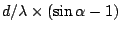 $d/\lambda \times (\sin
\alpha - 1)$