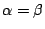 $\alpha = \beta$