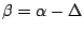 $\beta = \alpha - \Delta$