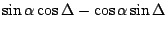 $\displaystyle \sin\alpha\cos\Delta - \cos\alpha\sin\Delta$