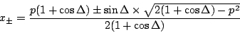 \begin{displaymath}
x_\pm = \frac{p(1+\cos\Delta)\pm\sin\Delta\times\sqrt{2(1+\cos\Delta)-p^2}}
{2(1+\cos\Delta)}
\end{displaymath}