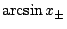 $\arcsin x_\pm$