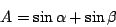 \begin{displaymath}
A = \sin \alpha + \sin \beta
\end{displaymath}