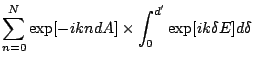 $\displaystyle \sum_{n=0}^{N} \exp[-ikndA] \times \int_{0}^{d'} \exp[ik\delta E] d\delta$