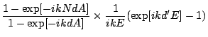 $\displaystyle \frac{1-\exp[-ikNdA]}{1-\exp[-ikdA]}
\times \frac{1}{ikE}(\exp[ikd'E] - 1)$
