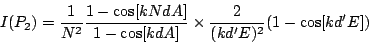 \begin{displaymath}
I(P_2) = \frac{1}{N^2}\frac{1-\cos[kNdA]}{1-\cos[kdA]}
\times \frac{2}{(kd'E)^2} (1-\cos[kd'E])
\end{displaymath}
