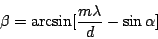 \begin{displaymath}
\beta = \arcsin[\frac{m\lambda}{d} - \sin\alpha]
\end{displaymath}