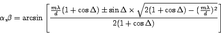 \begin{displaymath}
\alpha \mbox{,} \beta =
\arcsin\left[
\frac{ \frac{m\lamb...
...os\Delta)-(\frac{m\lambda}{d})^2}}
{2(1+\cos\Delta)}
\right]
\end{displaymath}