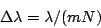 \begin{displaymath}
\Delta\lambda = \lambda / (mN)
\end{displaymath}