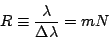 \begin{displaymath}
R \equiv \frac{\lambda}{\Delta\lambda} = mN
\end{displaymath}