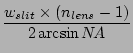 $\displaystyle \frac{w_{slit}\times(n_{lens} - 1)}{2 \arcsin N\!A}$