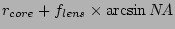$\displaystyle r_{core} + f_{lens} \times \arcsin N\!A$