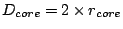 $D_{core} = 2\times r_{core}$