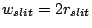 $w_{slit} = 2r_{slit}$