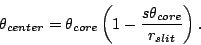 \begin{displaymath}
\theta_{center} =
\theta_{core} \left(1-\frac{s\theta_{core}}{r_{slit}}\right).
\end{displaymath}