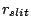 $r_{slit}$
