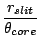 $\displaystyle \frac{r_{slit}}{\theta_{core}}$