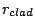 $r_{clad}$