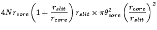 $\displaystyle 4 N r_{core} \left( 1 + \frac{r_{slit}}{r_{core}} \right) r_{slit}
\times \pi \theta_{core}^2 \left(\frac{r_{core}}{r_{slit}}\right)^2$