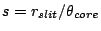 $s=r_{slit}/\theta_{core}$