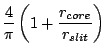 $\displaystyle \frac{4}{\pi}
\left(1+\frac{r_{core}}{r_{slit}}\right)$