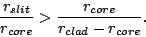 \begin{displaymath}
\frac{r_{slit}}{r_{core}} > \frac{r_{core}}{r_{clad}-r_{core}}.
\end{displaymath}