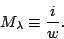 \begin{displaymath}
M_\lambda \equiv \frac{i}{w}.
\end{displaymath}