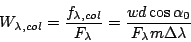 \begin{displaymath}
W_{\lambda,col} = \frac{f_{\lambda,col}}{F_{\lambda}}
= \frac{w d \cos\alpha_0}{F_{\lambda}m\Delta\lambda}
\end{displaymath}