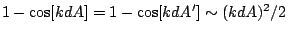 $1-\cos[kdA] = 1-\cos[kdA'] \sim
(kdA)^2/2$