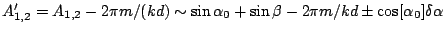 $A'_{1,2} = A_{1,2} - 2\pi m/(kd) \sim \sin
\alpha_0 + \sin\beta - 2\pi m/kd \pm \cos[\alpha_0] \delta\alpha$