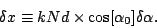 \begin{displaymath}
\delta x\equiv kNd\times\cos[\alpha_0] \delta\alpha.
\end{displaymath}
