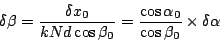 \begin{displaymath}
\delta\beta = \frac{\delta x_0}{kNd \cos\beta_0} =
\frac{\cos\alpha_0}{\cos\beta_0} \times \delta\alpha
\end{displaymath}